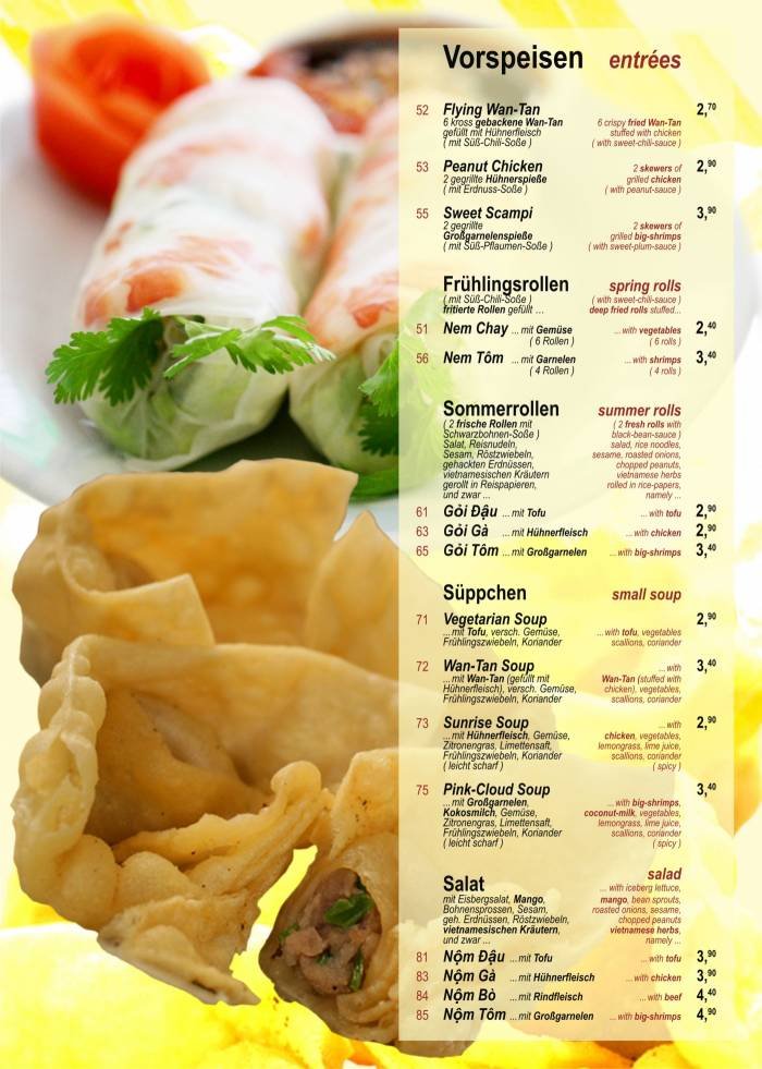 VORSPEISEN..... ENTRÉES<br />
Spieße............... skewers<br />
Frühlingsrollen / spring rolls<br />
Sommerrollen/summer rolls<br />
Süppchen...... small soups<br />
Salat.......................salad ...Menu (Speisekarte) of Tonkin - Vietnamese Cuisine - Bubble Tea Bar Krossener Str. 12 - Photo 19 of 19 VORSPEISEN..... ENTRÉES<br />
Spieße............... skewers<br />
Frühlingsrollen / spring rolls<br />
Sommerrollen/summer rolls<br />
Süppchen...... small soups<br />
Salat.......................salad ...Menu (Speisekarte) of Tonkin - Vietnamese Cuisine - Bubble Tea Bar Krossener Str. 12 - Photo 19 of 19