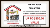 Water Damage Removal and Water Damage Restoration, 24/7 Property Restoration  will pay Your Deductible up to $250.00 24/7 Property Restoration 37 N. Orange Avenue, Suite 500 