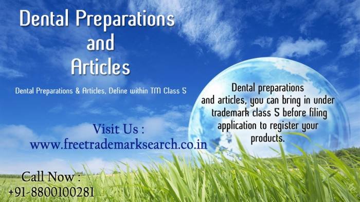 Dental Preparations & Articles, Define within TM Class 5<br />
Dental preparations and articles, you can bring in under trademark class 5 before filing application to register your products. Trademark Search of Free Trademark Search S-191 C, 3rd floor,Manak Complex,School Block, Shakarpur - Photo 215 of 230 Dental Preparations & Articles, Define within TM Class 5<br />
Dental preparations and articles, you can bring in under trademark class 5 before filing application to register your products. Trademark Search of Free Trademark Search S-191 C, 3rd floor,Manak Complex,School Block, Shakarpur - Photo 215 of 230