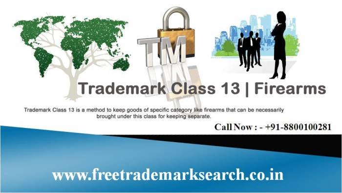 Trademark Class 13 is a method to keep goods of specific category like firearms that can be necessarily brought under this class for keeping separate.<br />
 Trademark Search of Free Trademark Search S-191 C, 3rd floor,Manak Complex,School Block, Shakarpur - Photo 26 of 230