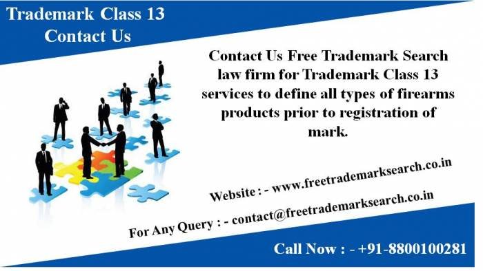 Contact Us Free Trademark Search law firm for Trademark Class 13 services to define all types of firearms products prior to registration of mark. Trademark Search of Free Trademark Search S-191 C, 3rd floor,Manak Complex,School Block, Shakarpur - Photo 39 of 230