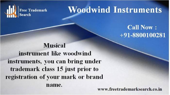 Musical instrument like woodwind instruments, you can bring under trademark class 15 just prior to registration of your mark or brand name. Trademark Search of Free Trademark Search S-191 C, 3rd floor,Manak Complex,School Block, Shakarpur - Photo 48 of 230 Musical instrument like woodwind instruments, you can bring under trademark class 15 just prior to registration of your mark or brand name. Trademark Search of Free Trademark Search S-191 C, 3rd floor,Manak Complex,School Block, Shakarpur - Photo 48 of 230