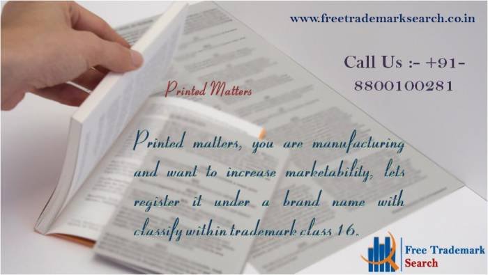Printed matters, you are manufacturing and want to increase marketability, lets register it under a brand name with classify within trademark class 16. Trademark Search of Free Trademark Search S-191 C, 3rd floor,Manak Complex,School Block, Shakarpur - Photo 59 of 230