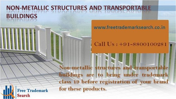 Non-metallic structures and transportable buildings are to bring under trademark class 19 before registration of your brand for these products. Trademark Search of Free Trademark Search S-191 C, 3rd floor,Manak Complex,School Block, Shakarpur - Photo 74 of 230 Non-metallic structures and transportable buildings are to bring under trademark class 19 before registration of your brand for these products. Trademark Search of Free Trademark Search S-191 C, 3rd floor,Manak Complex,School Block, Shakarpur - Photo 74 of 230
