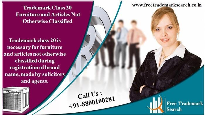 Trademark class 20 is necessary for furniture and articles not otherwise classified during registration of brand name, made by solicitors and agents. Trademark Search of Free Trademark Search S-191 C, 3rd floor,Manak Complex,School Block, Shakarpur - Photo 84 of 230