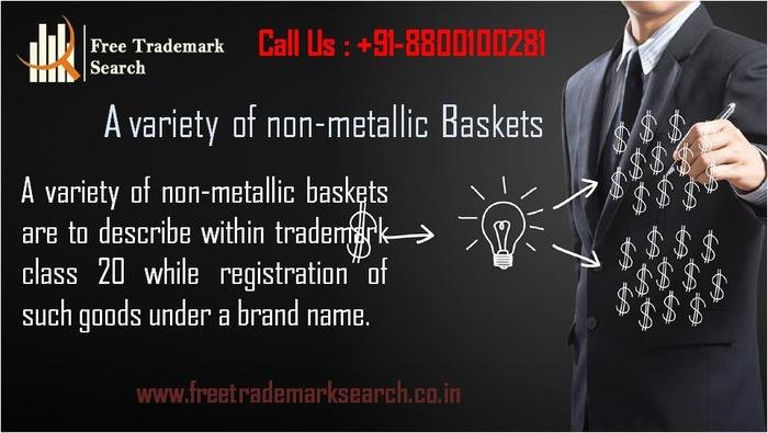 A variety of non-metallic baskets are to describe within trademark class 20 while registration of such goods under a brand name. Trademark Search of Free Trademark Search S-191 C, 3rd floor,Manak Complex,School Block, Shakarpur - Photo 91 of 230