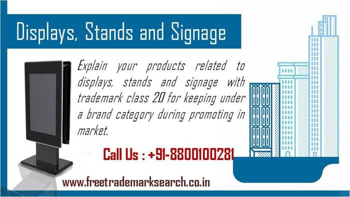Explain your products related to displays, stands and signage with trademark class 20 for keeping under a brand category during promoting in market. Trademark Search of Free Trademark Search S-191 C, 3rd floor,Manak Complex,School Block, Shakarpur - Photo 92 of 230