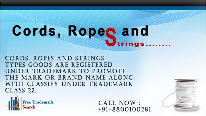 Cords, ropes and strings types goods are registered under trademark to promote the mark or brand name along with classify under trademark class 22.<br />
 Trademark Search of Free Trademark Search S-191 C, 3rd floor,Manak Complex,School Block, Shakarpur - Photo 101 of 230