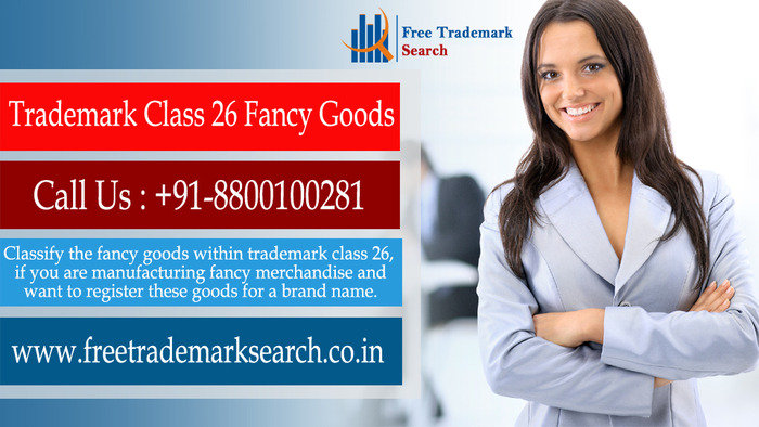 Classify the fancy goods within trademark class 26, if you are manufacturing fancy merchandise and want to register these goods for a brand name.<br />
 Trademark Search of Free Trademark Search S-191 C, 3rd floor,Manak Complex,School Block, Shakarpur - Photo 129 of 230