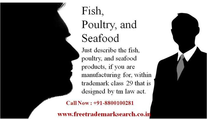 Just describe the fish, poultry, and seafood products, if you are manufacturing for, within trademark class 29 that is designed by tm law act. Trademark Search of Free Trademark Search S-191 C, 3rd floor,Manak Complex,School Block, Shakarpur - Photo 156 of 230