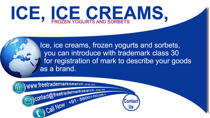 Ice, ice creams, frozen yogurts and sorbets, you can introduce with trademark class 30 for registration of mark to describe your goods as a brand. Trademark Search of Free Trademark Search S-191 C, 3rd floor,Manak Complex,School Block, Shakarpur - Photo 6 of 230