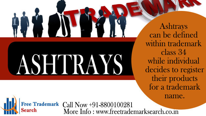 Ashtrays can be defined within trademark class 34 while individual decides to register their products for a trademark name. Trademark Search of Free Trademark Search S-191 C, 3rd floor,Manak Complex,School Block, Shakarpur - Photo 197 of 230
