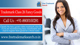 Classify the fancy goods within trademark class 26, if you are manufacturing fancy merchandise and want to register these goods for a brand name.<br />
 Free Trademark Search S-191 C, 3rd floor,Manak Complex,School Block, Shakarpur 