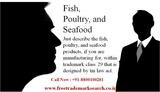 Just describe the fish, poultry, and seafood products, if you are manufacturing for, within trademark class 29 that is designed by tm law act. Free Trademark Search S-191 C, 3rd floor,Manak Complex,School Block, Shakarpur 