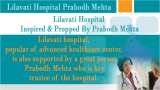Lilavati Hospital, popular of advance healthcare center, is also supported by a great person Prabodh Mehta who is key trustee of the Hospital. Prabodh Mehta Lilavati Hospital A - 791, Bandra Reclamation, Bandra (W) 